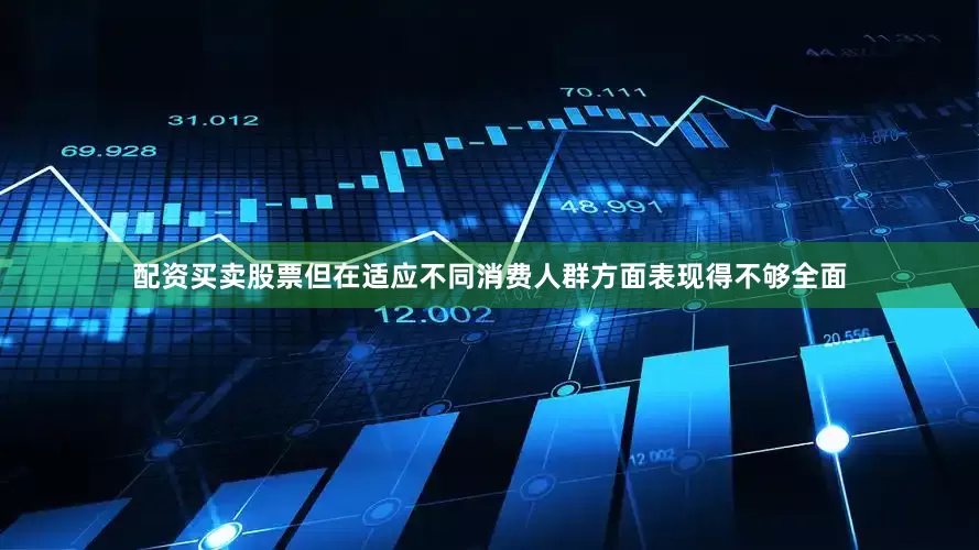 配资买卖股票但在适应不同消费人群方面表现得不够全面