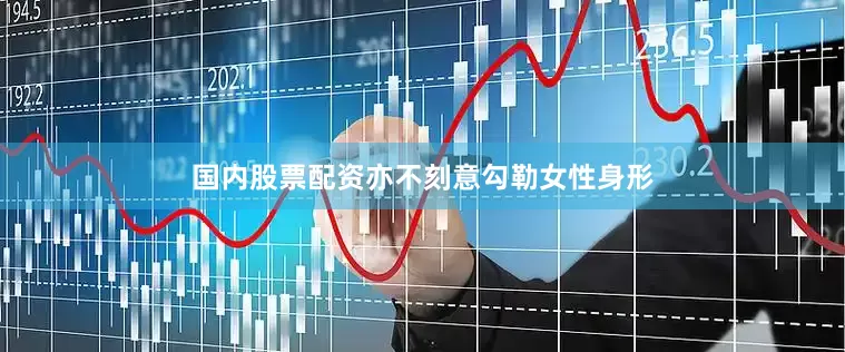 国内股票配资亦不刻意勾勒女性身形