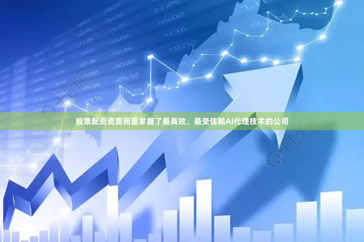 股票配资资质而是掌握了最高效、最受信赖AI代理技术的公司
